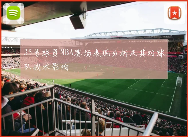 35号球员NBA赛场表现分析及其对球队战术影响